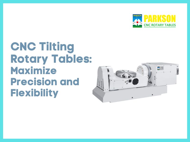 CNC Tilting Rotary Tables: Maximize Precision and Flexibility